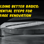 Building Better Basics: Essential Steps for Garage Renovation