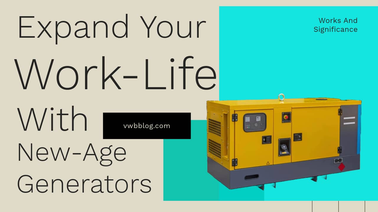 Expand Your Work-Life With New-Age Generators