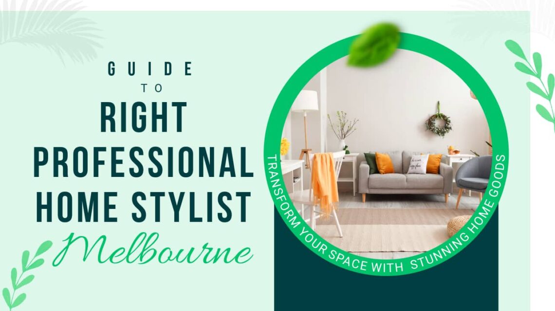 A Guide to Choosing the Right Professional Home Stylist in Melbourne