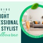 A Guide to Choosing the Right Professional Home Stylist in Melbourne